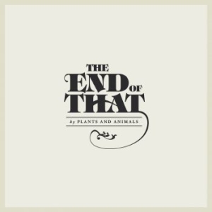 Plants And Animals - The End Of That in the group CD / Pop at Bengans Skivbutik AB (1796763)