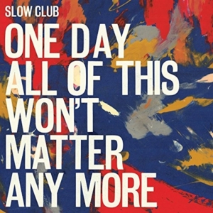 Slow Club - One Day All Of This Won't Matter An in the group OTHER / Övrigt / at Bengans Skivbutik AB (1981964)