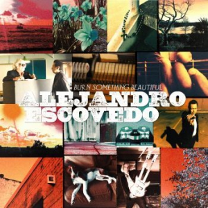 Escovedo Alejandro - Burn Something Beautiful in the group OUR PICKS / Blowout / Blowout-CD at Bengans Skivbutik AB (2073941)