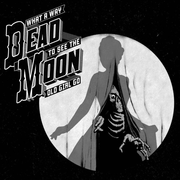 Dead Moon - What A Way To See The Old Girl Go in the group VINYL / Rock at Bengans Skivbutik AB (2406985)