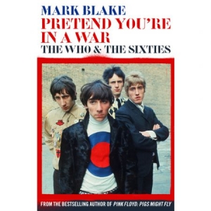 Mark Blake - Pretend You're In A War. The Who And The Sixtiess in the group OUR PICKS / Recommended Music Books at Bengans Skivbutik AB (2704509)