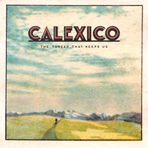 Calexico - The Thread That Keeps Us (Deluxe 2X in the group CD / Pop-Rock at Bengans Skivbutik AB (2819505)