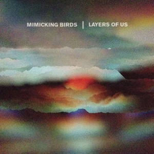 Mimicking Birds - Layers Of Us in the group CD / Rock at Bengans Skivbutik AB (3110110)