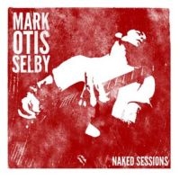 Selby Mark Otis - Naked Sessions in the group CD / Jazz/Blues at Bengans Skivbutik AB (3126927)