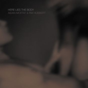 Moffat Aidan & Rm Hubbert - Here Lies The Body in the group CD / Rock at Bengans Skivbutik AB (3127030)
