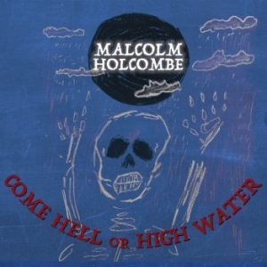 Holcombe Malcolm - Come Hell Or High Water in the group CD / Upcoming releases / Country at Bengans Skivbutik AB (3299350)
