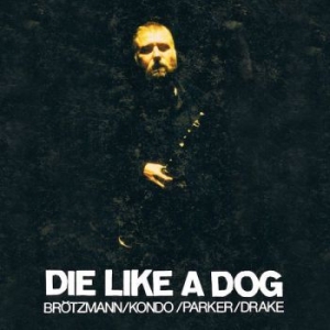 Brötzmann/ Kondo/ Parker/ Drake - Die Like A Dog in the group CD / Jazz/Blues at Bengans Skivbutik AB (3306785)