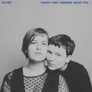 Oh Pep! - I Wasn't Only Thinking About You in the group CD at Bengans Skivbutik AB (3339989)