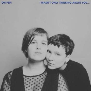 Oh Pep! - I Wasn't Only Thinking About You in the group CD / Pop-Rock at Bengans Skivbutik AB (3339989)