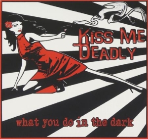 Kiss Me Deadly - What You Do In The Dark in the group CD / Rock at Bengans Skivbutik AB (3511987)