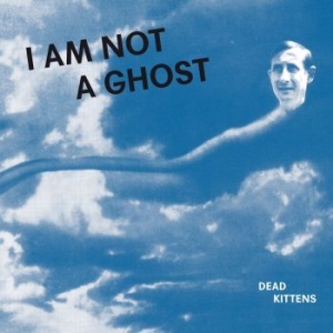 Dead Kittens - I Am Not A Ghost (Vinyl) in the group VINYL / Pop at Bengans Skivbutik AB (3597158)