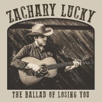 Lucky Zachary - The Ballad Of Losing You in the group CD / Upcoming releases / Country at Bengans Skivbutik AB (3601510)