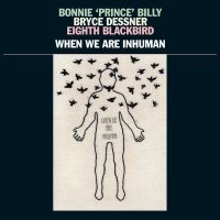 Bonnie 'Prince' Billy Bryce Dessne - When We Are Inhuman in the group Minishops / Bonnie Prince Billy at Bengans Skivbutik AB (3657122)