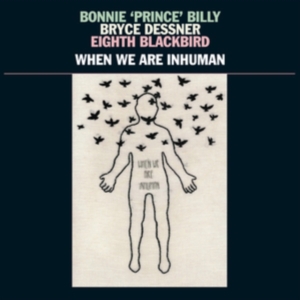 Bonnie 'Prince' Billy Bryce Dessne - When We Are Inhuman in the group Minishops / Bonnie Prince Billy at Bengans Skivbutik AB (3657122)