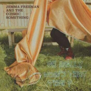 Freeman Jemma & The Cosmic Somethin - Oh Really, What's That Then? in the group OTHER / Övrigt /  at Bengans Skivbutik AB (3677039)
