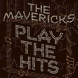 Mavericks - Play The Hits in the group CD / Upcoming releases / Country at Bengans Skivbutik AB (3691583)