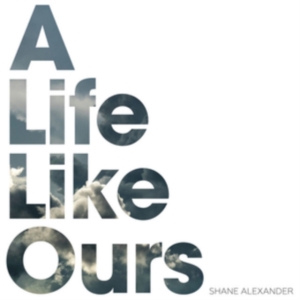 Alexander Shane - A Life Like Ours in the group CD / Pop-Rock at Bengans Skivbutik AB (3724769)