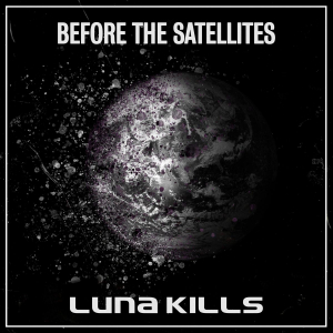 Luna Kills - Before The Satellites in the group OTHER / Övrigt /  at Bengans Skivbutik AB (3727116)