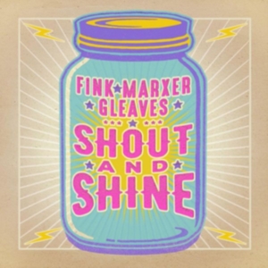 Fink Marxer Gleaves - Shout And Shine in the group CD / Pop-Rock at Bengans Skivbutik AB (3744464)