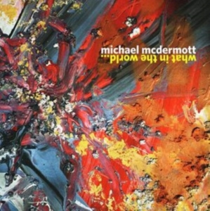 Mcdermott Michael - What In The World in the group OTHER / Övrigt /  at Bengans Skivbutik AB (3818739)