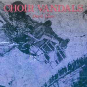 Choir Vandals - Dark Glow in the group OTHER / Övrigt /  at Bengans Skivbutik AB (3862542)