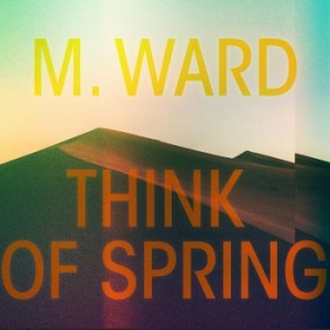 M Ward - Think Of Spring in the group Labels / Woah Dad /  at Bengans Skivbutik AB (3913842)