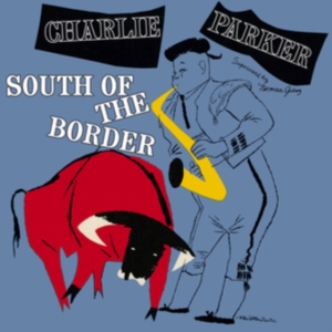 Charlie Parker - South Of The Border in the group CD / Jazz at Bengans Skivbutik AB (3928384)