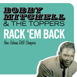 Mitchell Bobby & The Toppers - Rack 'em Back - New Orleans R&B Stompers in the group CD / Pop-Rock,RnB-Soul,Övrigt at Bengans Skivbutik AB (3933123)