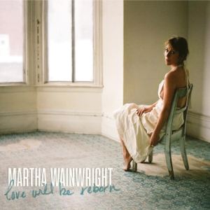 Martha Wainwright - Love Will Be Reborn in the group Minishops / Martha Wainwright at Bengans Skivbutik AB (4035774)