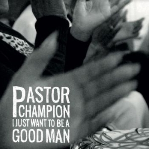Pastor Champion - I Just Want To Be A Good Man in the group VINYL / RNB, Disco & Soul at Bengans Skivbutik AB (4128478)