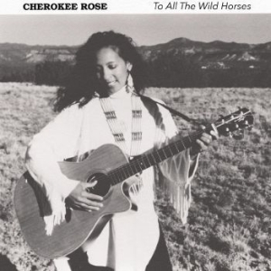 Rose Cherokee - To All The Wild Horses in the group CD / Worldmusic/ Folkmusik at Bengans Skivbutik AB (4131542)