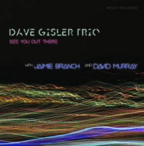 Dave Gisler Trio / Jaimie Branch / - See You Out There in the group Externt_Lager /  at Bengans Skivbutik AB (4139303)