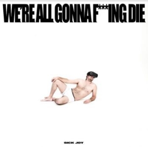 Sick Joy - We're All Gonna F***Ing Die in the group CD / Rock at Bengans Skivbutik AB (4147237)