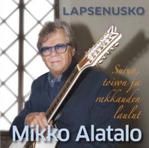 Mikko Alatalo - Lapsenusko (Surun, Toivon Ja Rakkau in the group CD / Finsk Musik,Pop-Rock at Bengans Skivbutik AB (4183576)