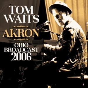 Tom Waits - Akron (Live Broadcast 2006) in the group Minishops / Tom Waits at Bengans Skivbutik AB (4187490)