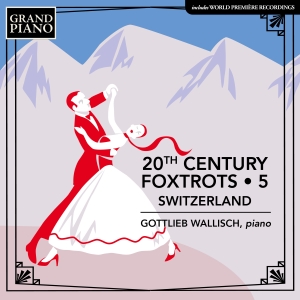 Gottlieb Wallisch - 20Th Century Foxtrots, Vol. 5 - Swi in the group CD / Klassiskt at Bengans Skivbutik AB (4258227)