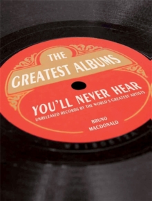 Bruno MacDonald - The Greatest Album You'll Never Hear. Unreleased Records By The World's Greatest Artists in the group Labels /  at Bengans Skivbutik AB (4292966)