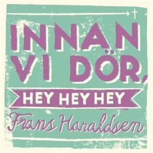 Haraldsen Frans - Innan Vi Dör, Hey Hey Hey in the group CD / Pop at Bengans Skivbutik AB (518361)
