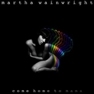 Martha Wainwright - Come Home To Mama in the group Minishops / Martha Wainwright at Bengans Skivbutik AB (525911)