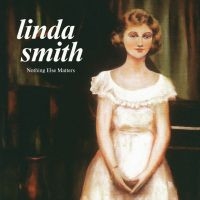 Linda Smith - Nothing Else Matters in the group OUR PICKS / Friday Releases / Friday the 1st of Mars 2024 at Bengans Skivbutik AB (5515821)