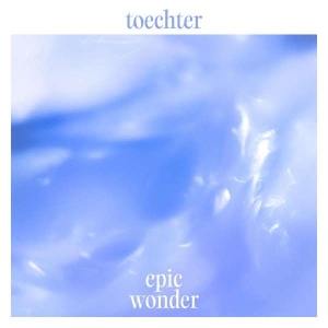 Toechter - Epic Wonder in the group OUR PICKS / Friday Releases / Friday the 2th Feb 24 at Bengans Skivbutik AB (5516338)