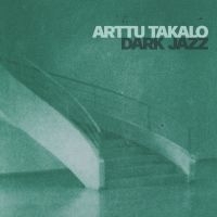 Arttu Takalo - Dark Jazz in the group OUR PICKS / Frontpage - CD New & Forthcoming at Bengans Skivbutik AB (5518069)