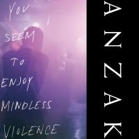 Anzak - You Seem To Enjoy Mindless Violence in the group OUR PICKS / Friday Releases / Friday the 1st of Mars 2024 at Bengans Skivbutik AB (5518218)
