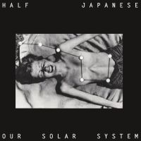 Half Japanese - Our Solar System in the group OUR PICKS / Record Store Day /  at Bengans Skivbutik AB (5519664)