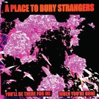 A Place To Bury Strangers - You'll Be There For Me/When You're in the group OUR PICKS / Friday Releases / Friday the 24th of May 2024 at Bengans Skivbutik AB (5524062)
