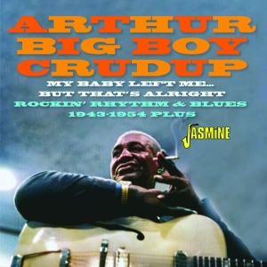 Arthur 'Big Boy' Crudup - My Baby Left Me… But That's Alright - Rockin’ Rhythm & Blues 1943-1954 Plus in the group CD / Blues at Bengans Skivbutik AB (5539705)