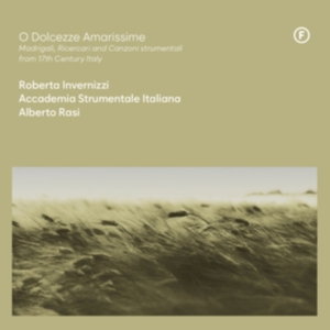Roberta Invernizzi & Accademia Strumentale Italiana & Alberto Rasi - O Dolcezze Amarissime - Madrigali, Ricercari And Canzoni Strumentali From 17Th Century, Italy in the group OTHER / Övrigt /  at Bengans Skivbutik AB (5549726)
