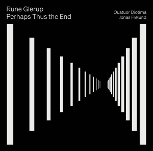 Quatuor Diotima Jonas Frölund - Rune Glerup: Perhaps Thus The End in the group OUR PICKS / Friday Releases / 2025-01-10 at Bengans Skivbutik AB (5570665)