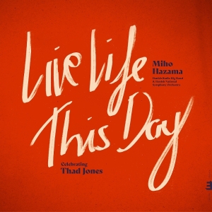Miho Hazama & Danish Radio Big Band & Danish Radio Symphony Orchestra - Live Life This Day: Celebrating Thad Jones in the group OTHER / Övrigt /  at Bengans Skivbutik AB (5575689)