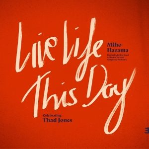 Miho Hazama & Danish Radio Big Band & Danish Radio Symphony Orchestra - Live Life This Day: Celebrating Thad Jones in the group OTHER / Övrigt /  at Bengans Skivbutik AB (5575689)